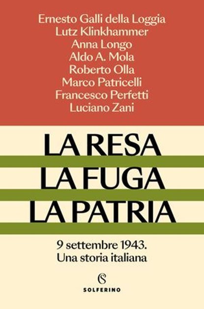 La resa, la fuga, la patria, Ernesto Galli della Loggia ; Lutz Klinkhammer ; Anna Longo ; Aldo A. Mola ; Roberto Olla ; Francesco Perfetti ; Luciano Zani - Ebook - 9788828217923