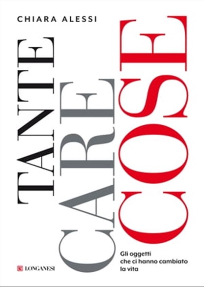 Tante care cose. Gli oggetti che ci hanno cambiato la vita, Chiara Alessi - Ebook - 9788830457683