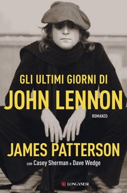 Gli ultimi giorni di John Lennon, James Patterson ; Casey Sherman ; Dave Wedge - Ebook - 9788830458703