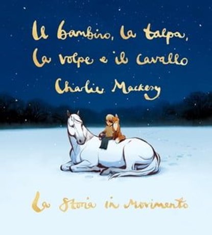 Il bambino, la talpa, la volpe e il cavallo. La storia in movimento, Charlie Mackesy - Ebook - 9788831016711