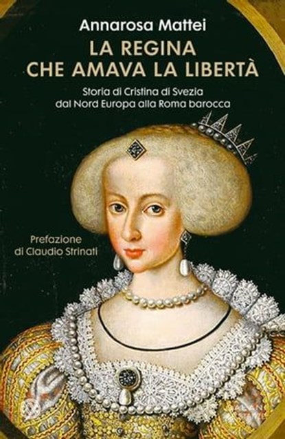 La regina che amava la libertà, Annarosa Mattei Strinati ; Claudio Strinati - Ebook - 9788831019354