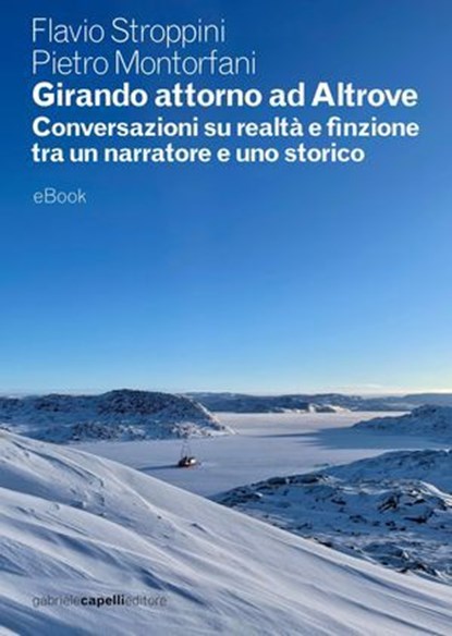 Girando attorno ad Altrove. Conversazioni su realtà e finzione tra un narratore e uno storico, Flavio Stroppini ; Pietro Montorfani - Ebook - 9788831285858