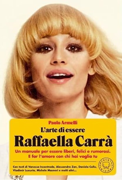 L'arte di essere Raffaella Carrà, Paolo Armelli ; Giovanni Benincasa ; Marinetta Saglio Zaccaria ; Rossella Migliaccio ; Daniela Collu ; Raquel Peláez ; Vanessa Incontrada ; Alessandro Zan ; Vladimir Luxuria ; Laila Al Habash ; Thierno Thiam ; Michele Masneri - Ebook - 9788831321518