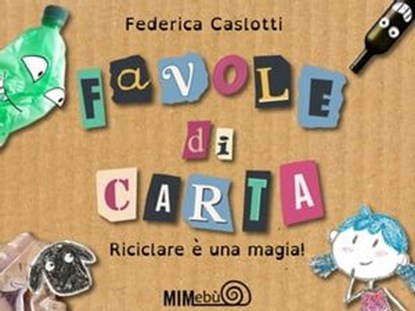 Favole di carta. Riciclare è una magia!, Federica Caslotti - Ebook - 9788831426404