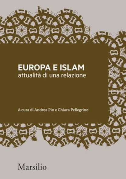 Europa e Islam: attualità di una relazione, Andrea Pin ; Chiara Pellegrino ; Paolo Maggiolini ; Caterina Roggero ; Paolo Monti ; Carlo Nardella ; Antonio Angelucci ; Viviana Premazzi ; Marco Demichelis ; Ines Peta ; Stella Coglievina ; Angelo Scola - Ebook - 9788831730044