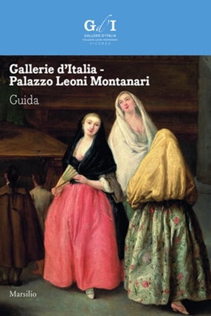 Gallerie d’Italia - Palazzo Leoni Montanari. Guida, Paolo Delorenzi ; Chiara Rigoni ; Meri Sclosa ; Federica Giacobello ; Alessandro Morandotti ; Paolo Vanoli ; Levon Nersessjan - Ebook - 9788831737906