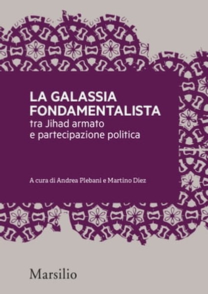La galassia fondamentalista, Andrea Plebani ; Martino Diez ; Paolo Monti ; Paolo Maggiolini ; Ines Peta ; Caterina Roggero ; Eugenio Dacrema ; Bishara Ebeid ; Jean-Pierre Filiu ; Marco Arnaboldi ; Viviana Premazzi ; Stella Coglievina ; Lorenzo Vidino ; Marco Demichelis - Ebook - 9788831740050