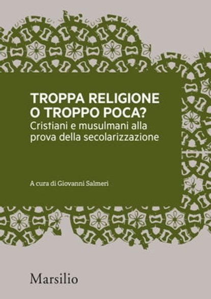 Troppa religione o troppo poca?, Giovanni Salmeri ; Martino Diez ; Michele Brignone ; Jean Duchesne ; Marco Demichelis ; Ines Peta ; Hassan Rachik ; Maurizio Ambrosini ; Carlo Nardella ; Caterina Roggero ; Viviana Premazzi ; Stella Coglievina ; Francesca Peruzzotti ; Paolo Monti - Ebook - 9788831740135