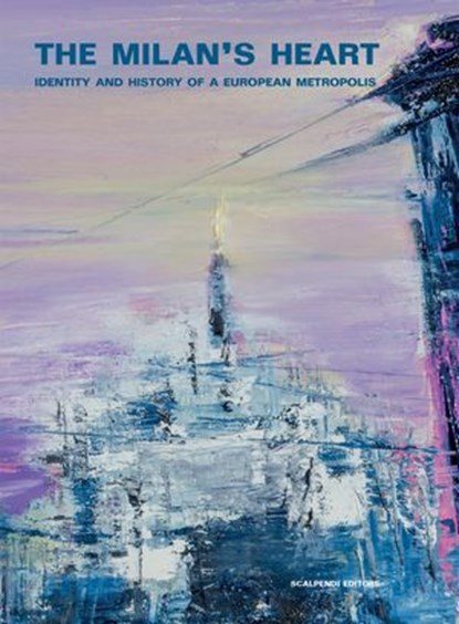 The Milan's Heart. Identity and History of a European Metropolis., Danilo Zardin - Ebook - 9788832203288