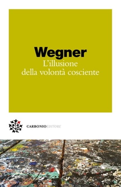 L’illusione della volontà cosciente, Daniel M. Wegner ; Marco Pennisi ; Emanuela Campisi - Ebook - 9788832278408