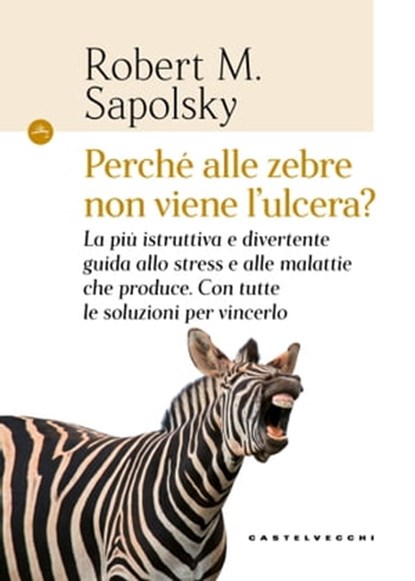 Perché alle zebre non viene l'ulcera?, Robert M. Sapolsky - Ebook - 9788832824599