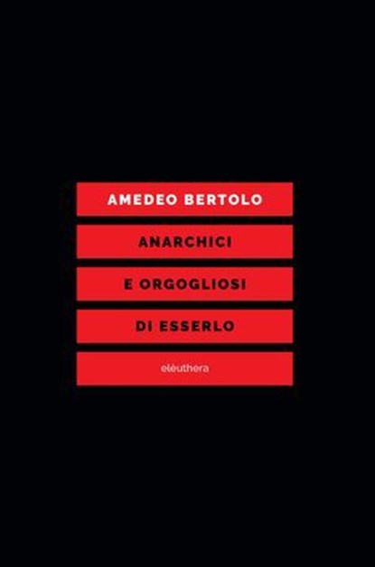 ANARCHICI E ORGOGLIOSI DI ESSERLO, Amedeo Bertolo - Ebook - 9788833020266