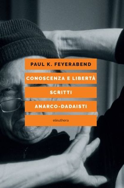 Conoscenza e libertà scritti anarco-dadaisti, Paul K. Feyerabend - Ebook - 9788833022758