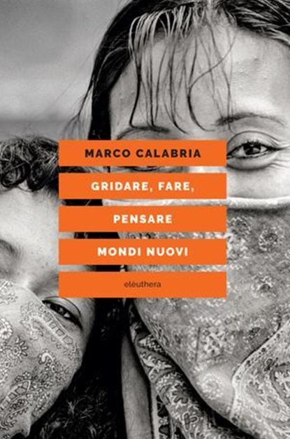 Gridare, fare, pensare mondi nuovi, Marco Calabria ; Gianluca Carmosino ; Raúl Zibechi - Ebook - 9788833023038