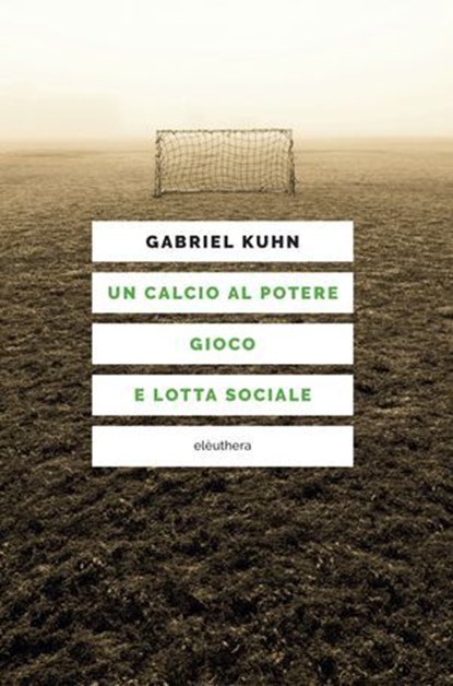 Un calcio al potere. Gioco e lotta sociale, Gabriel Kuhn ; Pierpaolo Casarin - Ebook - 9788833023113