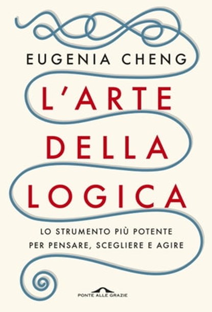 L'arte della logica, Eugenia Cheng - Ebook - 9788833312361