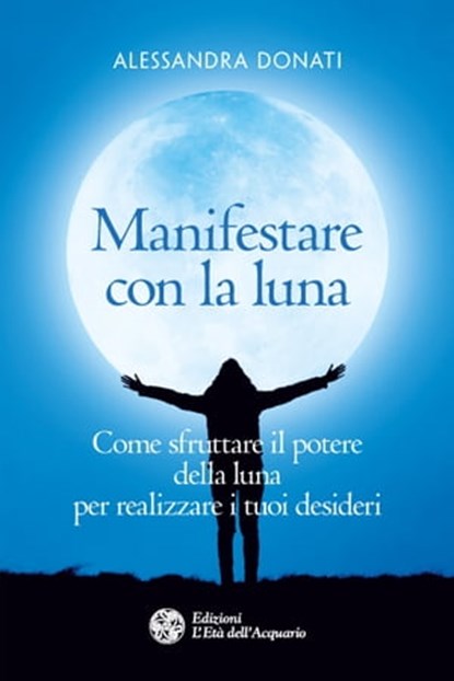 Manifestare con la luna, Alessandra Donati - Ebook - 9788833360386