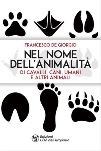 Nel nome dell'animalità di cavalli, cani, umani e altri animali, Francesco De Giorgio - Ebook - 9788833361833