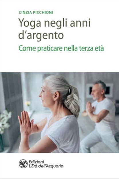 Yoga negli anni d'argento, Cinzia Picchioni - Ebook - 9788833362724