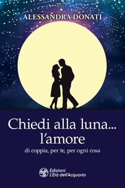 Chiedi alla luna… l'amore, Alessandra Donati - Ebook - 9788833363233