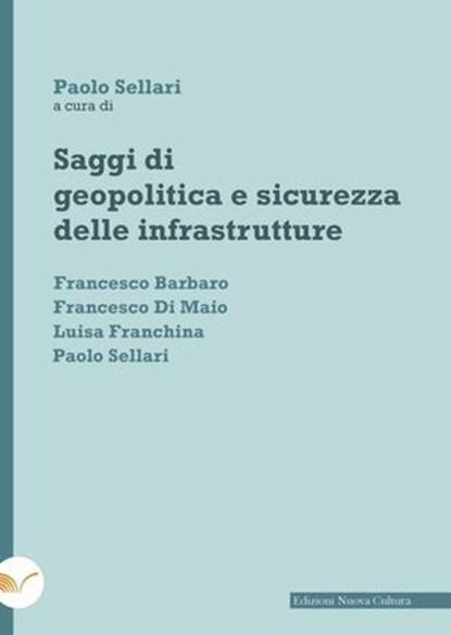 Saggi di geopolitica e sicurezza delle infrastrutture, Francesco Barbaro ; Francesco Di Maio ; Luisa Franchina ; Paolo Sellari - Ebook - 9788833657875