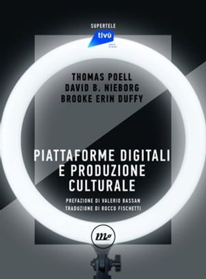 Piattaforme digitali e produzione culturale, Thomas Poell ; David B. Nieborg ; Brooke Erin Duffy ; Valerio Bassan - Ebook - 9788833894553