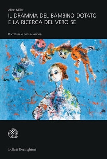Il dramma del bambino dotato e la ricerca del vero Sé, Alice Miller - Ebook - 9788833970417