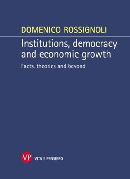 Institutions, democracy and economic growth. Facts, theories and beyond, Domenico Rossignoli - Ebook - 9788834327326