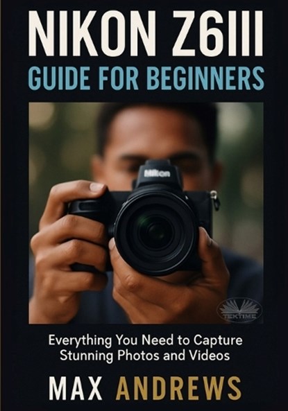 Max Andrews: Nikon Z6III Guide For Beginners, Max Andrews - Paperback - 9788835479697