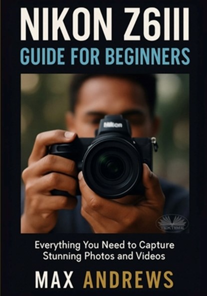 Max Andrews: Nikon Z6III Guide For Beginners, Max Andrews - Paperback - 9788835479697