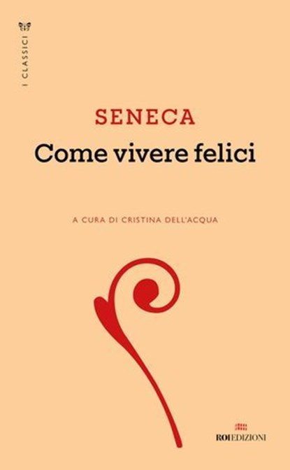 Come vivere felici, Lucio Anneo Seneca - Ebook - 9788836202706