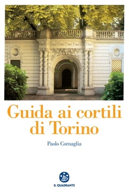 Guida ai cortili di Torino, Paolo Cornaglia - Ebook - 9788838101106