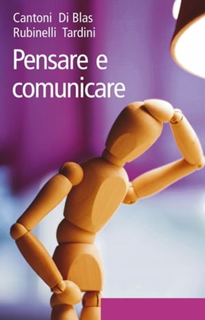 Pensare e comunicare, Lorenzo Cantoni ; Nicoletta Di Blas ; Sara Rubinelli ; Stefano Tardini - Ebook - 9788838788659