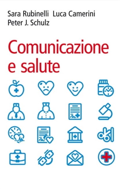 Comunicazione e salute, Sara Rubinelli ; Luca Camerini ; Peter J. Schulz - Ebook - 9788838788666