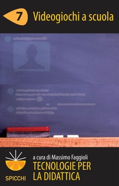 Tecnologie per la didattica 7 - Videogiochi a scuola (ePub Spicchi), Massimo Faggioli - Ebook - 9788838789014