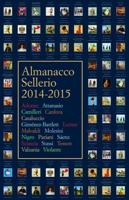 Almanacco Sellerio 2014-2015, Luisa Adorno ; Maria Attanasio ; Andrea Camilleri ; Luciano Canfora ; Francesco M. Cataluccio ; Alicia Giménez-Bartlett ; Ben Lerner ; Marco Malvaldi ; Andrea Molesini ; Salvatore Silvano Nigro ; Laura Pariani ; Benjamin Alire Sáenz ; Leonardo Sciascia ;  - Ebook - 9788838933141