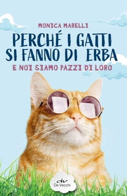 Perché i gatti si fanno di erba e noi siamo pazzi di loro, Monica Marelli - Ebook - 9788841217610