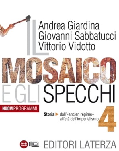 Il mosaico e gli specchi. vol. 4. Storia. Dall'«ancien régime» all'età dell'imperialismo, Andrea Giardina ; Giovanni Sabbatucci ; Vittorio Vidotto - Ebook - 9788842113812