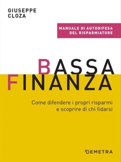 Bassa finanza. Come difendere i propri risparmi e scoprire di chi fidarsi, Giuseppe Cloza - Ebook - 9788844059200