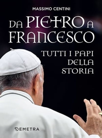 Da Pietro a Francesco. Tutti i papi della Storia, Massimo Centini - Ebook - 9788844079147