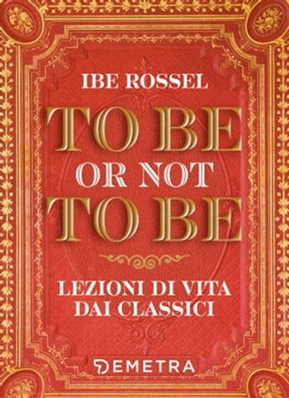 To be or not to be. Lezioni di vita dai classici, Ibe Rossel - Ebook - 9788844080167