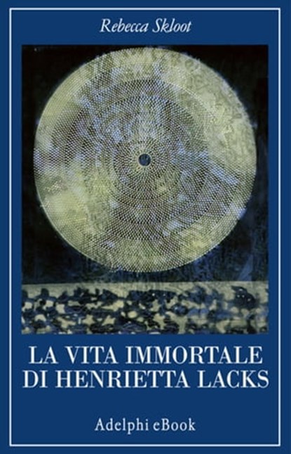 La vita immortale di Henrietta Lacks, Rebecca Skloot - Ebook - 9788845970382