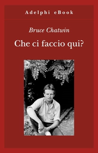 Che ci faccio qui?, Bruce Chatwin - Ebook - 9788845971082