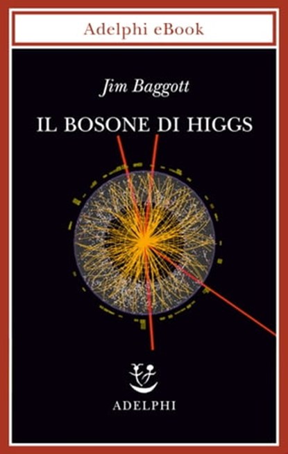Il bosone di Higgs, Jim Baggott - Ebook - 9788845973789