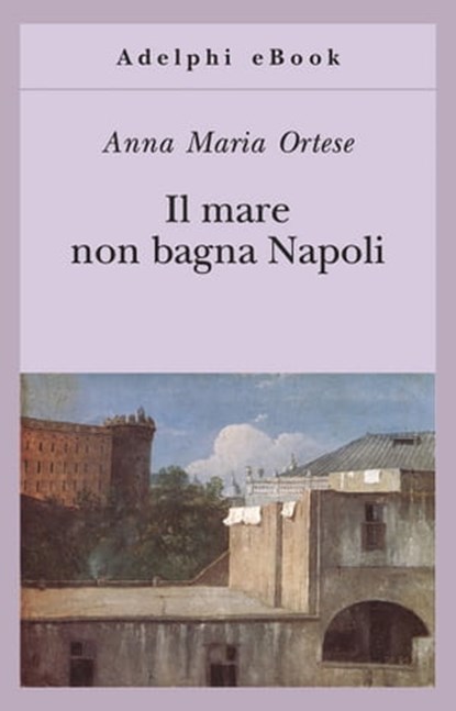 Il mare non bagna Napoli, Anna Maria Ortese - Ebook - 9788845974731