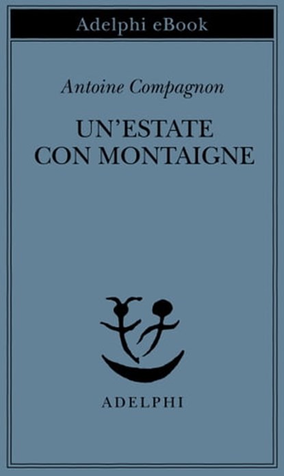 Un’estate con Montaigne, Antoine Compagnon - Ebook - 9788845974786