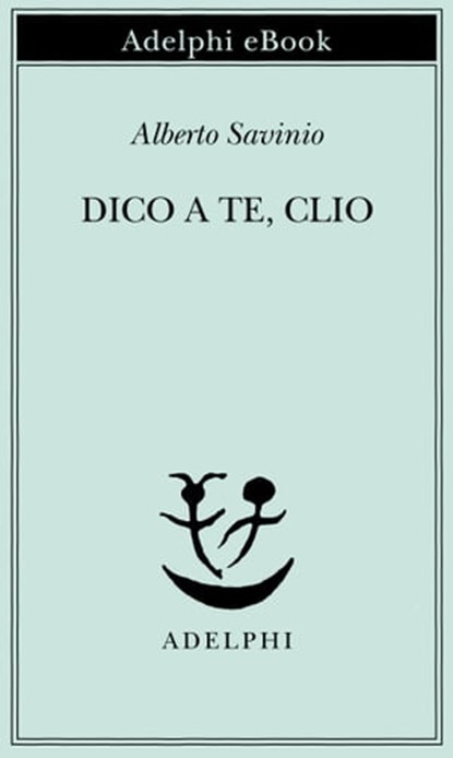 Dico a te, Clio, Alberto Savinio - Ebook - 9788845980800