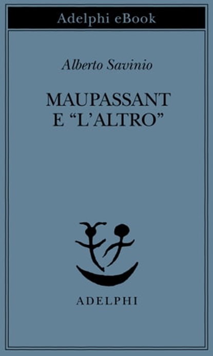 Maupassant e “l’Altro”, Alberto Savinio - Ebook - 9788845981333