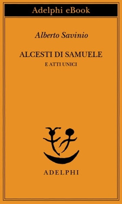 Alcesti di Samuele e atti unici, Alberto Savinio - Ebook - 9788845981777