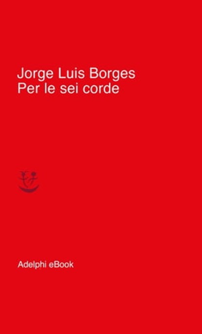 Per le sei corde, Jorge Luis Borges - Ebook - 9788845982583